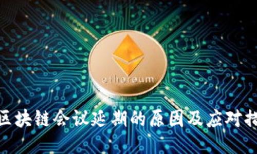 : 区块链会议延期的原因及应对措施