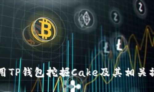 如何使用TP钱包挖掘Cake及其相关操作指南