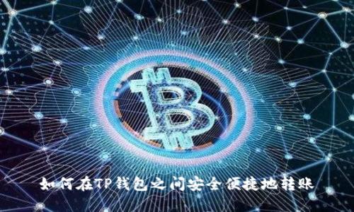 如何在TP钱包之间安全便捷地转账