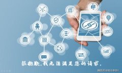 很抱歉，我无法满足您的