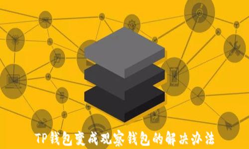 
TP钱包变成观察钱包的解决办法