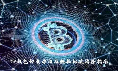 TP钱包卸载方法及数据彻底清除指南