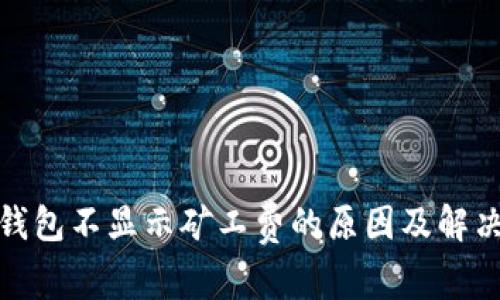 : tp钱包不显示矿工费的原因及解决方案