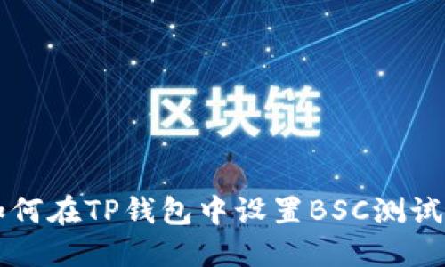 如何在TP钱包中设置BSC测试网