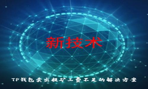 TP钱包卖出提矿工费不足的解决方案