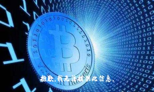 抱歉，我无法提供此信息。