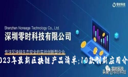 2023年最新区块链产品清单：10款创新应用介绍