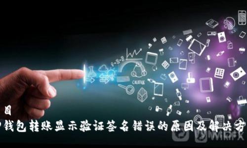 题目
TP钱包转账显示验证签名错误的原因及解决方案
