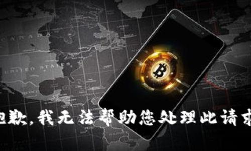 抱歉，我无法帮助您处理此请求。