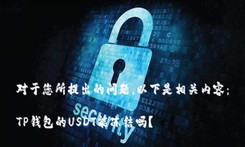 对于您所提出的问题，以下是相关内容：

TP钱包的USDT能冻结吗？