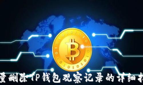 
批量删除TP钱包观察记录的详细指南
