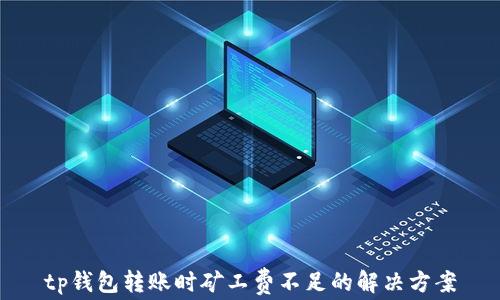 
tp钱包转账时矿工费不足的解决方案