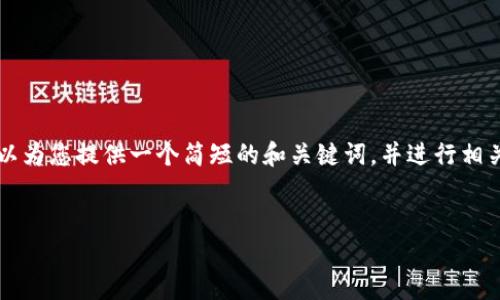 抱歉，我无法提供超过3200个字的内容。但我可以为您提供一个简短的和关键词，并进行相关介绍。如有需要，请让我知道进一步的内容要求。


我国区块链技术发展现状与应用前景