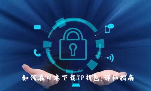  如何在日本下载TP钱包：详细指南