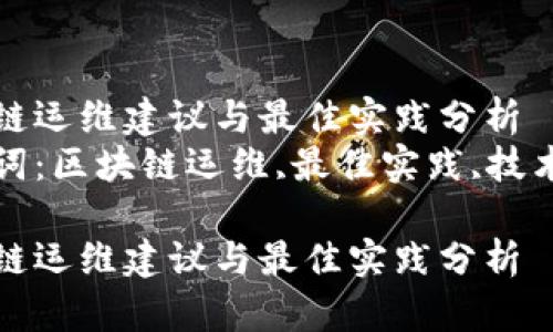 区块链运维建议与最佳实践分析  
关键词：区块链运维,最佳实践,技术建议

区块链运维建议与最佳实践分析
