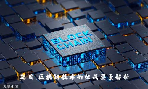 题目：区块链技术的组成要素解析