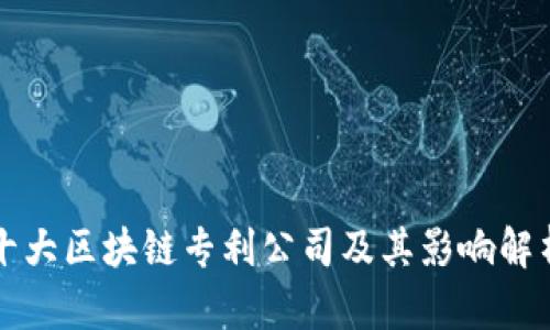 十大区块链专利公司及其影响解析