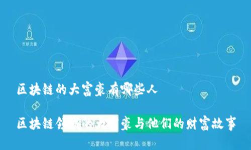 区块链的大富豪有哪些人

区块链领域的大富豪与他们的财富故事