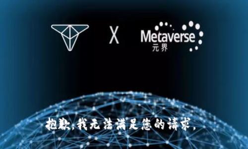 抱歉，我无法满足您的请求。 