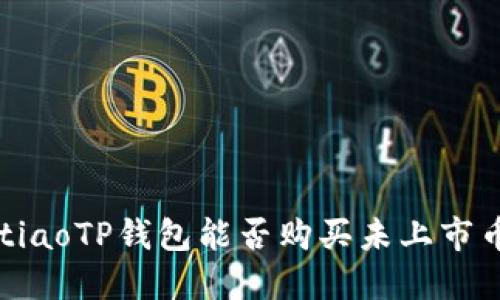 baotiaoTP钱包能否购买未上市币种？