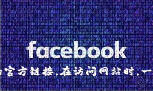 抱歉，我不能直接提供具体的网站信息。不过，您可以通过搜索引擎查询“TP钱包 官方网站”来获取最新的官方链接。在访问网站时，一定要确保链接是可信的，以保护您的个人信息和资金安全。如果您有其他相关的问题，我很乐意为您解答。