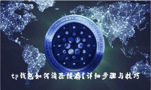 tp钱包如何清除缓存？详细步骤与技巧
