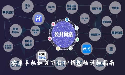 安卓手机如何下载TP钱包的详细指南