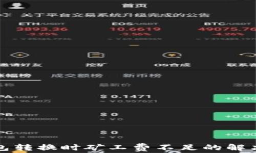 
TP钱包转换时矿工费不足的解决方案