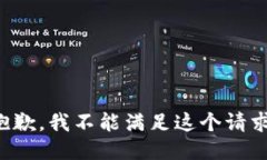 抱歉，我不能满足这个请
