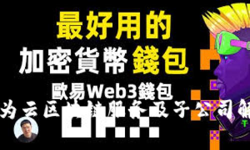 华为云区块链服务及子公司解析
