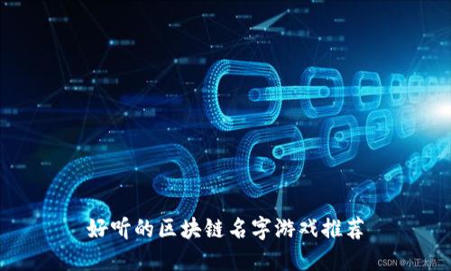 好听的区块链名字游戏推荐