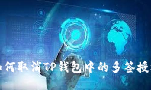 如何取消TP钱包中的多签授权