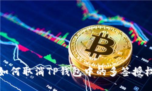 如何取消TP钱包中的多签授权