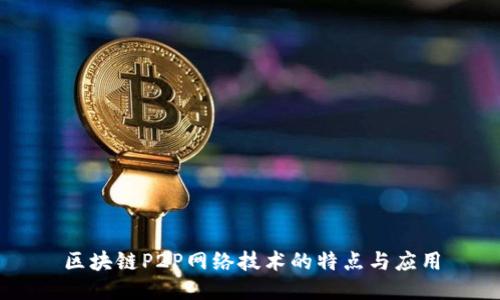区块链P2P网络技术的特点与应用