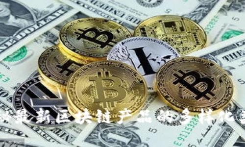 揭秘最新区块链产品的多样化类型