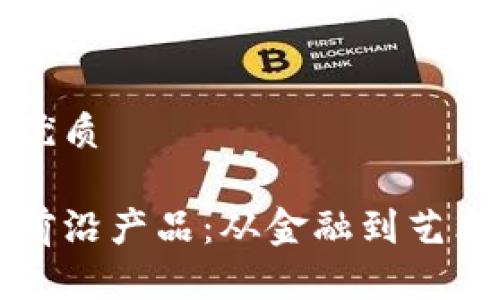 思考一个且的优质

探索区块链的前沿产品：从金融到艺术的多元化应用