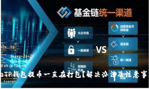 jianjieTP钱包提币一直在打包？解决办法及注意事项一览