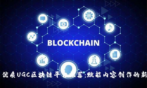 国内优质UGC区块链平台推荐：赋能内容创作的新未来