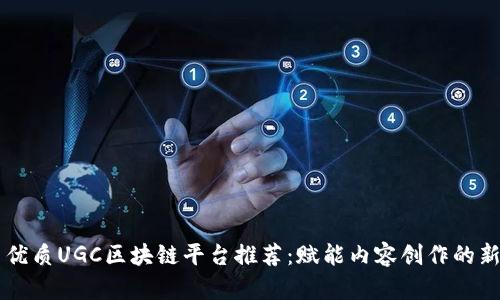 国内优质UGC区块链平台推荐：赋能内容创作的新未来