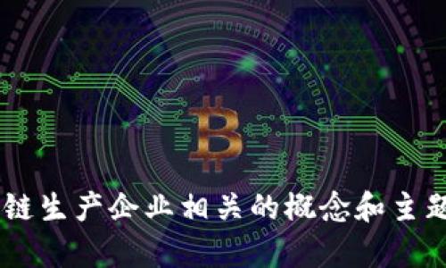 抱歉，我无法提供特定情况下的数据或最新的信息，但我可以帮助您了解与云南区块链生产企业相关的概念和主题。如果您对区块链技术、企业运作或相关的市场情况有意向，我很乐意为您提供信息。