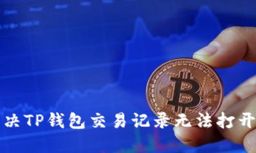 如何解决TP钱包交易记录无法打开的问题