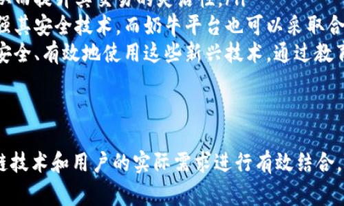 在区块链和加密货币的生态系统中，tp钱包和奶牛平台（通常指的是牛奶链牛奶交易平台）之间的关系并不是直接的，而是通过更广泛的应用和服务联系在一起。为了使这个关系更为清晰，我们可以从各自的功能、用途及其在区块链行业中的地位来分析。

tp钱包简介
tp钱包，通常指的是一款支持多种加密货币的钱包应用。用户可以通过tp钱包安全地存储、发送和接收各种加密资产。tp钱包的主要特点包括用户友好的界面、多种资产支持、强大的安全性以及便捷的交易功能。作为一个去中心化的数字钱包，tp钱包允许用户完全控制他们的私钥，从而保护他们的资产安全。

奶牛平台简介
奶牛平台一般被誉为一个基于区块链技术的交易平台，专注于农产品（尤其是乳制品）的交易与管理。该平台通过透明的区块链记录，提高了交易的安全性和可追溯性，确保消费者能够追踪到每一笔交易的源头。这不仅有助于打击假冒伪劣产品，也增强了消费者对品牌的信任。

tp钱包与奶牛平台的关系
尽管tp钱包和奶牛平台各自服务的领域不同，但它们在区块链技术的基础上能够实现相互支持和增强。以下是它们之间的几种可能的联系：

ul
    listrong区块链技术的共同使用：/strong两者都依赖于区块链技术。tp钱包为用户提供加密货币的安全存储，而奶牛平台利用区块链技术确保交易的真实性和透明度。对于用户来说，通过tp钱包获取的资产可以在奶牛平台中使用，反之亦然。/li
    listrong资产交易：/strong用户可以通过tp钱包来存储和管理在奶牛平台上交易的数字资产。例如，牛奶平台可能接受加密货币支付，用户可以通过tp钱包进行相应的交易，从而方便快捷地完成购买。/li
    listrong用户体验的提升：/strongtp钱包提供的安全、便捷的资金管理功能，可以增强奶牛平台的交易体验。用户在奶牛平台上进行交易时，能够通过tp钱包快速完成支付，减少了传统支付方式带来的繁琐和耗时。/li
/ul

情感连接与用户体验的提升
当我们在谈论tp钱包和奶牛平台时，不仅仅是技术和功能的结合，更是用户体验和市场需求的相互作用。消费者在选择平台时，越来越看重安全性和透明性。而这种需求正是tp钱包和奶牛平台所能共同满足的。

想象一下，作为一名消费者，您在牛奶平台上选购新鲜的乳制品，您可以轻松使用tp钱包完成支付，所有交易的透明信息都能通过区块链技术进行追溯。这种全新的购物方式充满了科技感！多么令人振奋啊！这样的购物体验无疑会吸引更多用户的加入，也促使了更广泛的市场接受度。

未来的发展趋势
走在区块链技术前沿的tp钱包和奶牛平台，未来的发展潜力巨大。随着更多的人开始接受和使用加密货币，这两个平台很可能会进入一个更加紧密的合作阶段。以下是一些未来可能的趋势：

ul
    listrong更多的支付选择：/strong奶牛平台可能在未来支持更多种类的加密货币，这样用户可以通过tp钱包里的各种资产进行交易，从而提升其交易的灵活性。/li
    listrong增强的安全性：/strong随着加密货币盗窃事件的频发，对于钱包和交易平台的安全性要求将更为严格。tp钱包可以进一步增强其安全技术，而奶牛平台也可以采取合适的措施，确保用户的资金和信息安全。/li
    listrong用户教育与普及：/strong随着区块链技术的逐渐成熟，tp钱包和奶牛平台可以结合开展用户教育活动，帮助更多人了解如何安全、有效地使用这些新兴技术。通过教育，用户能更好地理解数字货币的价值与风险，这将创造出一个更为成熟的市场环境。/li
/ul

结语
总而言之，tp钱包与奶牛平台之间的关系并不是孤立的，而是非常契合的。它们分别在各自的领域中发挥着重要作用，同时也能够通过区块链技术和用户的实际需求进行有效结合。随着区块链技术的不断发展和普及，未来这两者的合作潜力和市场前景都将更加广阔！让我们共同见证这场数字化变革带来的无限可能吧！