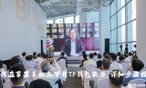 如何在苹果手机上下载TP钱包软件：详细步骤指南