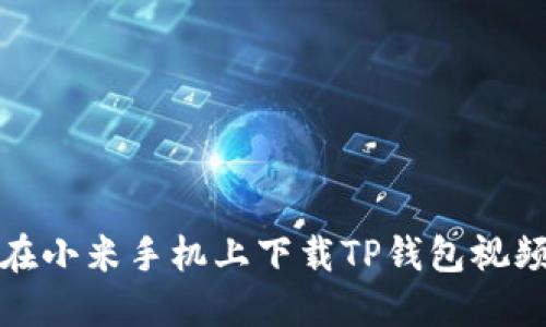 如何在小米手机上下载TP钱包视频教程
