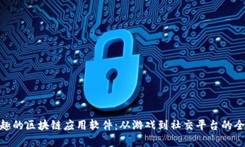 探索有趣的区块链应用软件：从游戏到社交平台的全新体验