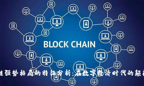 区块链强势格局的特征分析：在数字经济时代的颠覆力量
