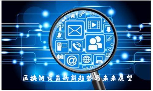 区块链交易的新趋势与未来展望