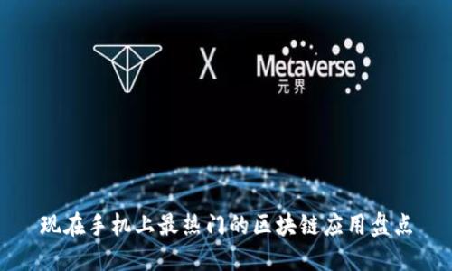 现在手机上最热门的区块链应用盘点