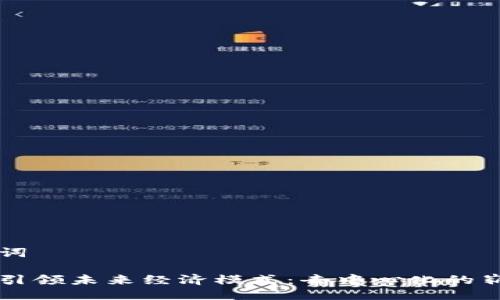 与关键词

区块链引领未来经济模式：去中心化的崭新世界