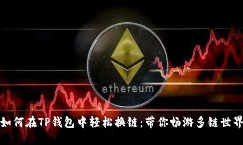 如何在TP钱包中轻松换链：带你畅游多链世界